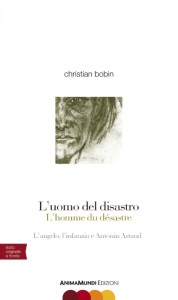 CHRISTIAN BOBIN è uscito il nuovo libro “L’uomo del disastro – l’angelo, l’infanzia e Antonin Artaud”